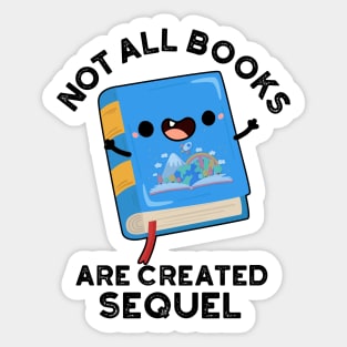 Not All Books Are Created Sequel Funny Reading Pun Sticker